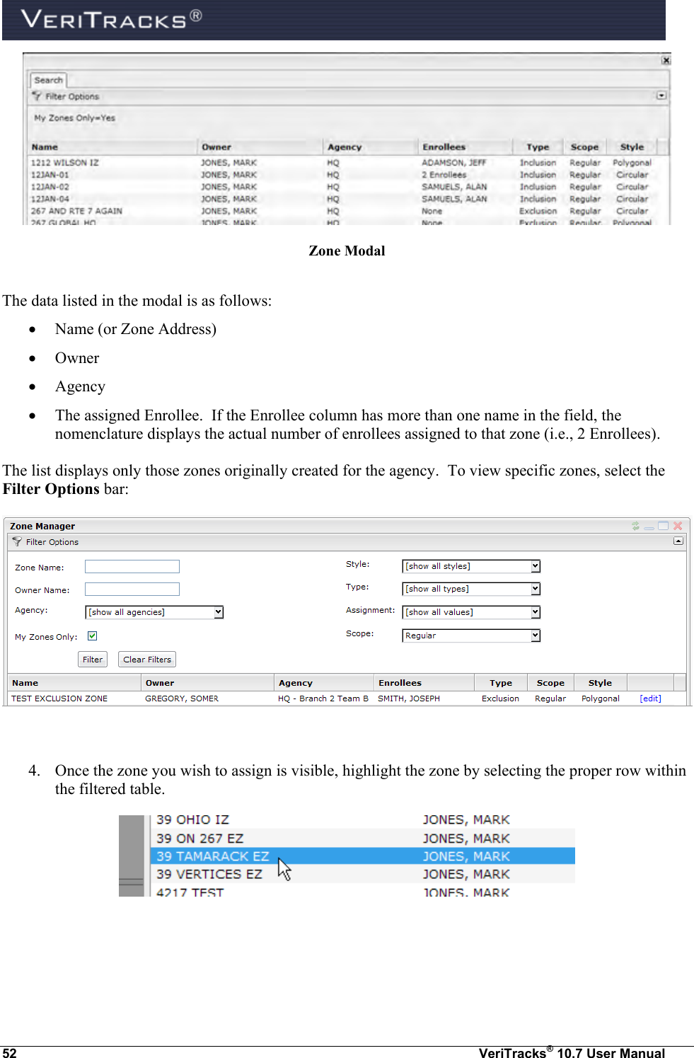  52  VeriTracks® 10.7 User Manual  Zone Modal  The data listed in the modal is as follows:  Name (or Zone Address)  Owner  Agency  The assigned Enrollee.  If the Enrollee column has more than one name in the field, the nomenclature displays the actual number of enrollees assigned to that zone (i.e., 2 Enrollees). The list displays only those zones originally created for the agency.  To view specific zones, select the Filter Options bar:     4. Once the zone you wish to assign is visible, highlight the zone by selecting the proper row within the filtered table.   