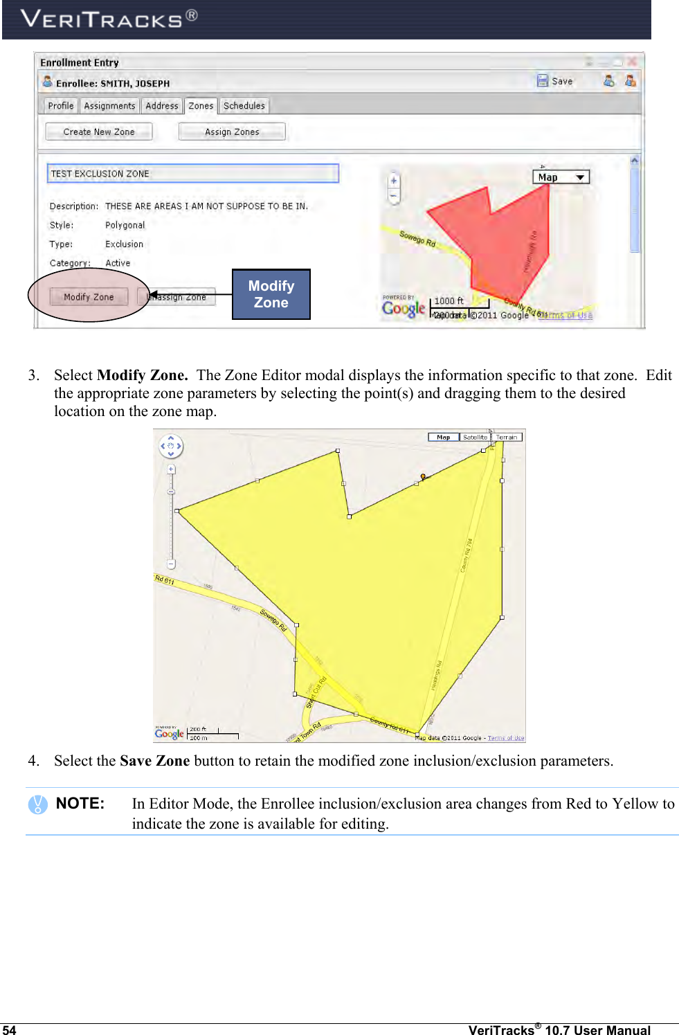 54  VeriTracks® 10.7 User Manual   3. Select Modify Zone.  The Zone Editor modal displays the information specific to that zone.  Edit the appropriate zone parameters by selecting the point(s) and dragging them to the desired location on the zone map.  4. Select the Save Zone button to retain the modified zone inclusion/exclusion parameters.    NOTE:   In Editor Mode, the Enrollee inclusion/exclusion area changes from Red to Yellow to indicate the zone is available for editing.   Modify Zone 