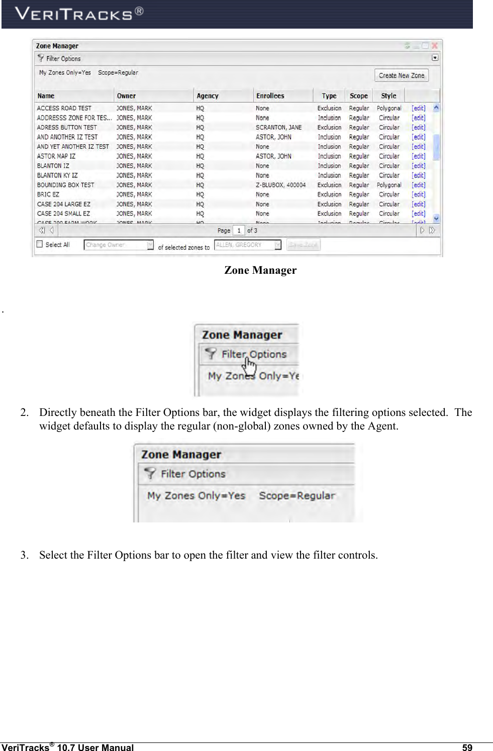  VeriTracks® 10.7 User Manual  59  Zone Manager  .    2. Directly beneath the Filter Options bar, the widget displays the filtering options selected.  The widget defaults to display the regular (non-global) zones owned by the Agent.    3. Select the Filter Options bar to open the filter and view the filter controls.  