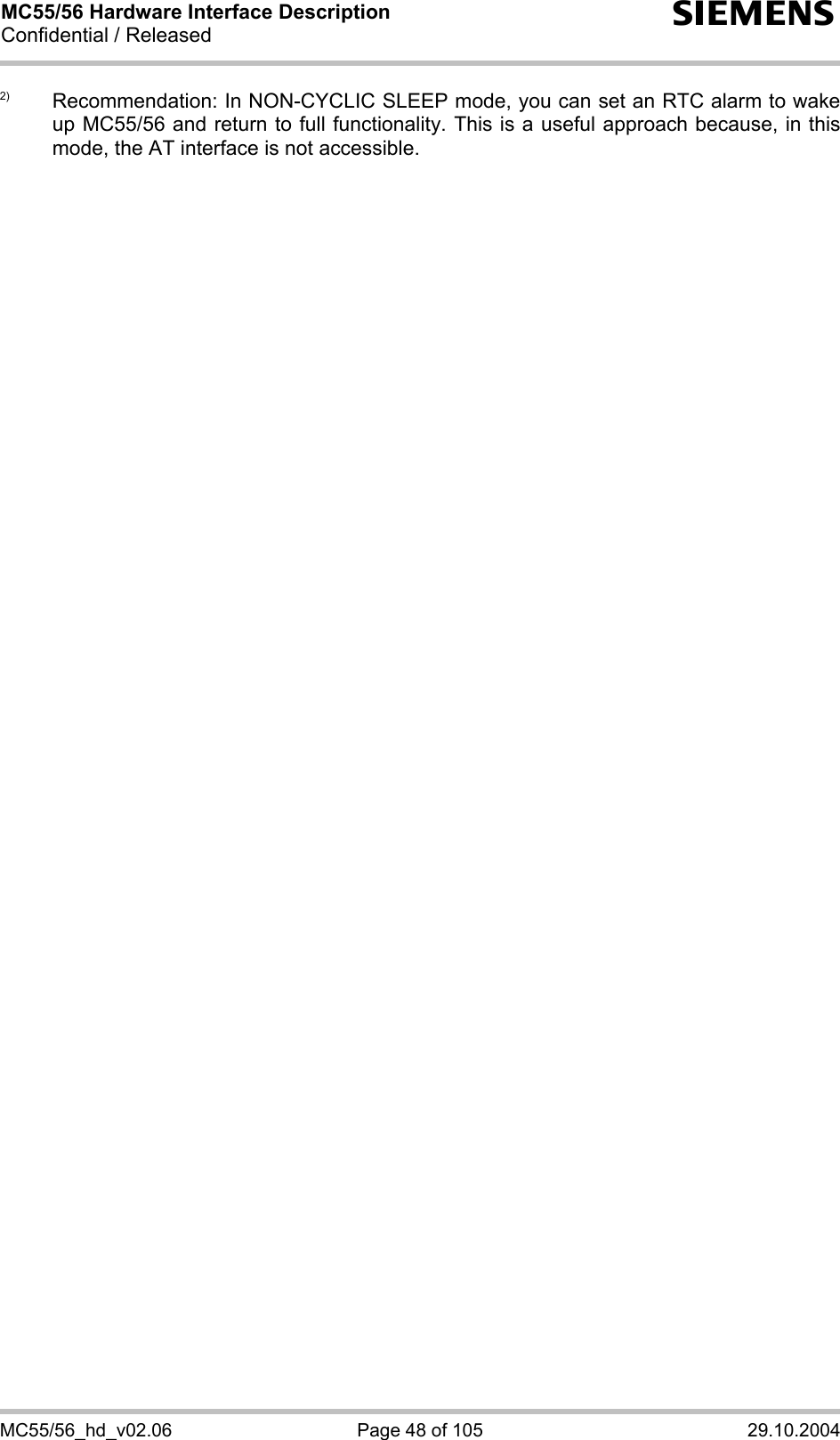 MC55/56 Hardware Interface Description Confidential / Released s MC55/56_hd_v02.06  Page 48 of 105  29.10.2004 2)  Recommendation: In NON-CYCLIC SLEEP mode, you can set an RTC alarm to wake up MC55/56 and return to full functionality. This is a useful approach because, in this mode, the AT interface is not accessible.    