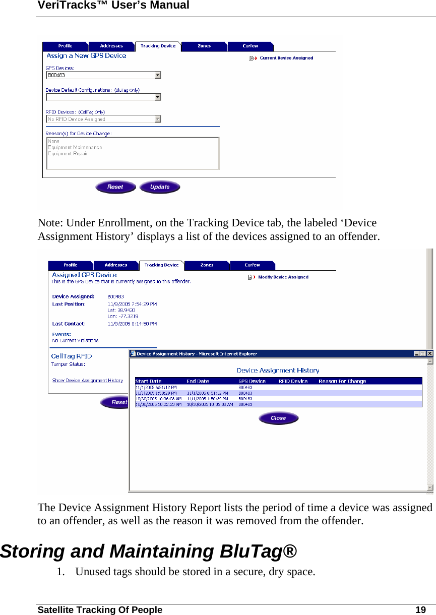 VeriTracks™ User’s Manual Satellite Tracking Of People       19  Note: Under Enrollment, on the Tracking Device tab, the labeled ‘Device Assignment History’ displays a list of the devices assigned to an offender.    The Device Assignment History Report lists the period of time a device was assigned to an offender, as well as the reason it was removed from the offender.   Storing and Maintaining BluTag® 1. Unused tags should be stored in a secure, dry space.   