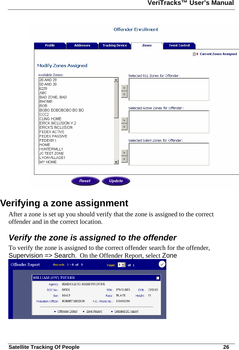 VeriTracks™ User’s Manual  Satellite Tracking Of People       26  Verifying a zone assignment After a zone is set up you should verify that the zone is assigned to the correct offender and in the correct location. Verify the zone is assigned to the offender To verify the zone is assigned to the correct offender search for the offender, Supervision =&gt; Search.  On the Offender Report, select Zone     