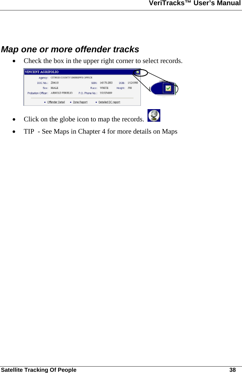 VeriTracks™ User’s Manual  Satellite Tracking Of People       38  Map one or more offender tracks • Check the box in the upper right corner to select records.   • Click on the globe icon to map the records.    • TIP  - See Maps in Chapter 4 for more details on Maps   