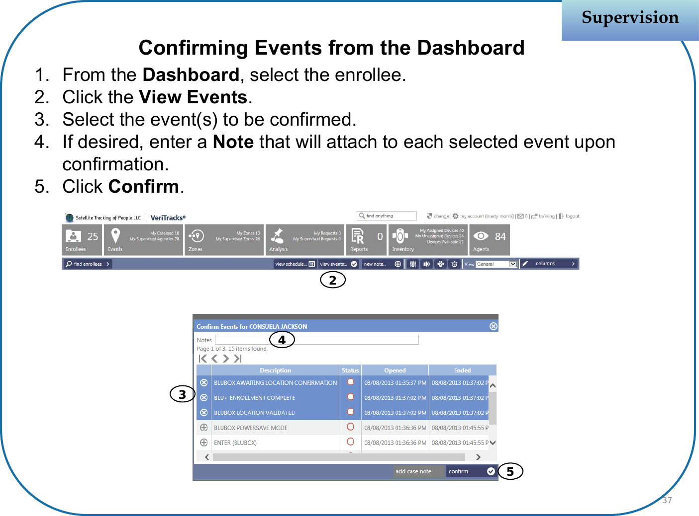 Confirming Events from the Dashboard1. From the Dashboard, select the enrollee.2. Click the View Events.3. Select the event(s) to be confirmed.4. If desired, enter a Note that will attach to each selected event upon confirmation.5. Click Confirm.SupervisionSupervision354237