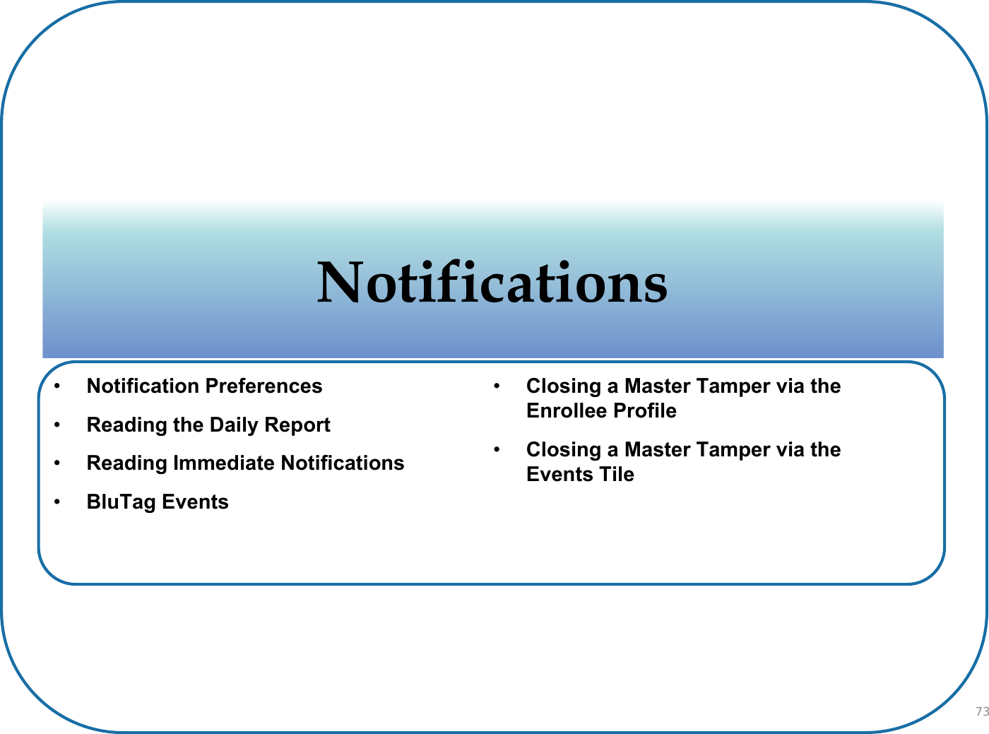 NotificationsNotifications•Notification Preferences•Reading the Daily Report•Reading Immediate Notifications•BluTag Events•Closing a Master Tamper via theEnrollee Profile•Closing a Master Tamper via theEvents Tile73