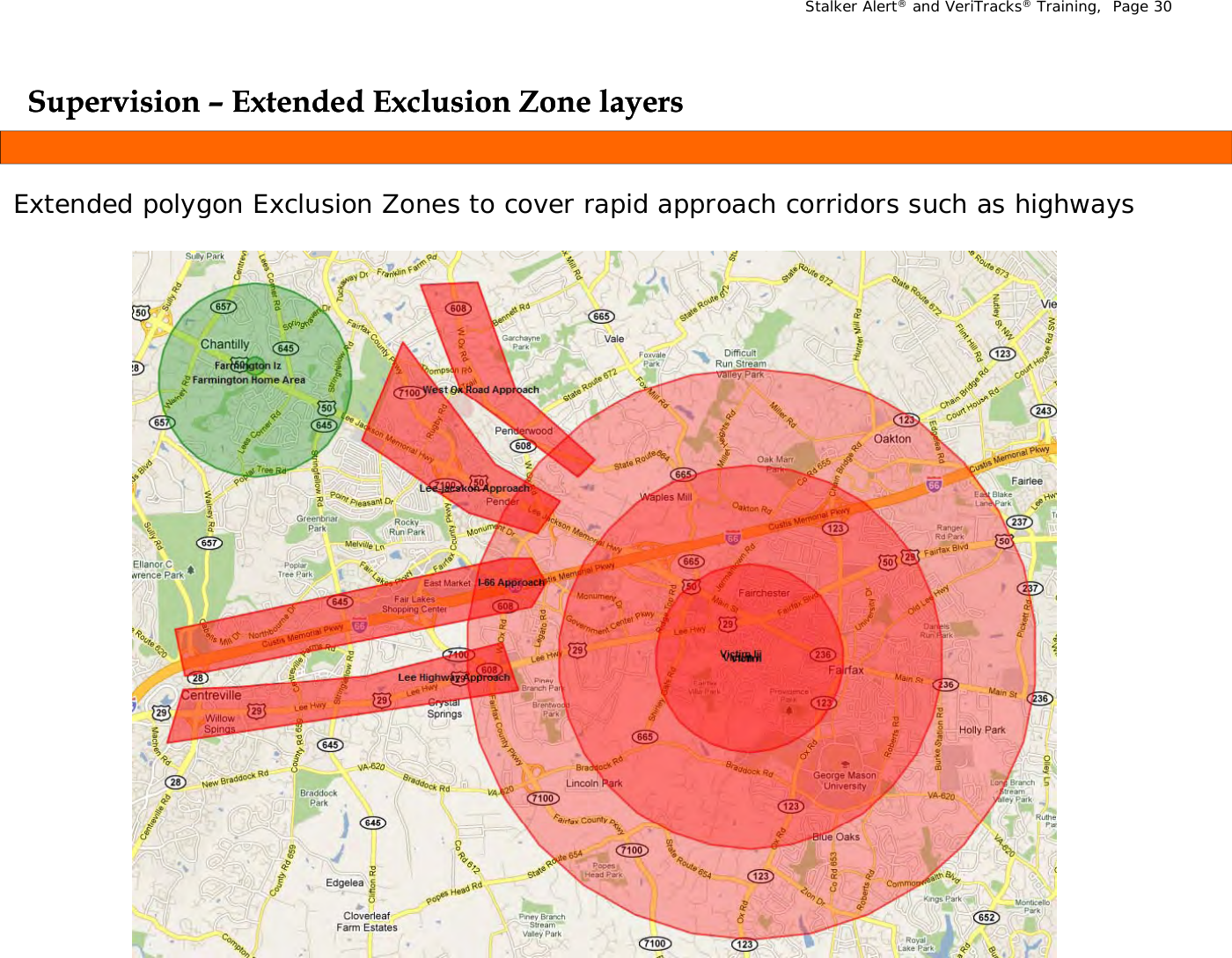 Stalker Alert®and VeriTracks®Training,  Page 30Supervision Supervision –– Extended Exclusion Zone layersExtended Exclusion Zone layersppyyExtended polygon Exclusion Zones to cover rapid approach corridors such as highways 
