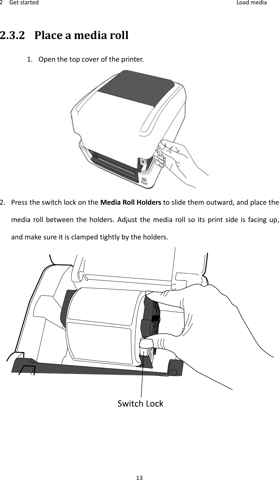 2    Get started    Load media 13 2.3.2 Place a media roll   1. Open the top cover of the printer.  2. Press the switch lock on the Media Roll Holders to slide them outward, and place the media roll between  the  holders.  Adjust the  media  roll so  its  print  side  is  facing  up, and make sure it is clamped tightly by the holders.     