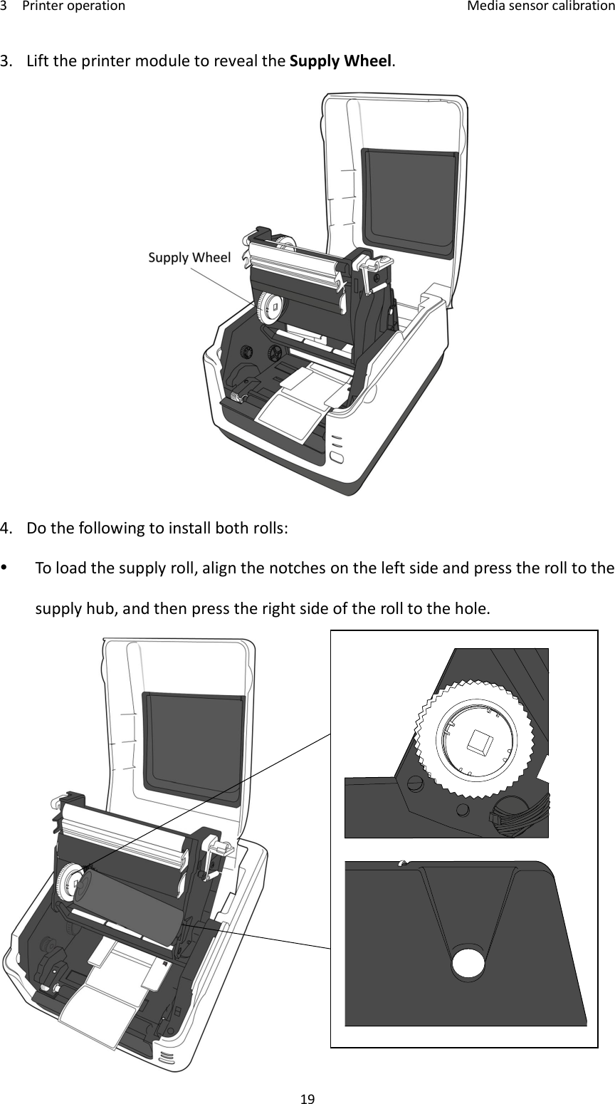 3    Printer operation    Media sensor calibration 19 3. Lift the printer module to reveal the Supply Wheel.  4. Do the following to install both rolls:  To load the supply roll, align the notches on the left side and press the roll to the supply hub, and then press the right side of the roll to the hole.    