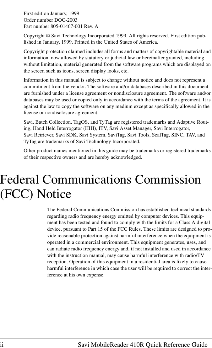 ii Savi MobileReader 410R Quick Reference GuideFirst edition January, 1999Order number DOC-2003Part number 805-01467-001 Rev. ACopyright © Savi Technology Incorporated 1999. All rights reserved. First edition pub-lished in January, 1999. Printed in the United States of America.Copyright protection claimed includes all forms and matters of copyrightable material andinformation, now allowed by statutory or judicial law or hereinafter granted, includingwithout limitation, material generated from the software programs which are displayed onthe screen such as icons, screen display looks, etc.Information in this manual is subject to change without notice and does not represent acommitment from the vendor. The software and/or databases described in this documentare furnished under a license agreement or nondisclosure agreement. The software and/ordatabases may be used or copied only in accordance with the terms of the agreement. It isagainst the law to copy the software on any medium except as specifically allowed in thelicense or nondisclosure agreement.Savi, Batch Collection, TagOS, and TyTag are registered trademarks and Adaptive Rout-ing, Hand Held Interrogator (HHI), ITV, Savi Asset Manager, Savi Interrogator,Savi Retriever, Savi SDK, Savi System, SaviTag, Savi Tools, SealTag, SINC, TAV, andTyTag are trademarks of Savi Technology Incorporated.Other product names mentioned in this guide may be trademarks or registered trademarksof their respective owners and are hereby acknowledged.Federal Communications Commission(FCC) NoticeThe Federal Communications Commission has established technical standardsregarding radio frequency energy emitted by computer devices. This equip-ment has been tested and found to comply with the limits for a Class A digitaldevice, pursuant to Part 15 of the FCC Rules. These limits are designed to pro-vide reasonable protection against harmful interference when the equipment isoperated in a commercial environment. This equipment generates, uses, andcan radiate radio frequency energy and, if not installed and used in accordancewith the instruction manual, may cause harmful interference with radio/TVreception. Operation of this equipment in a residential area is likely to causeharmful interference in which case the user will be required to correct the inter-ference at his own expense.