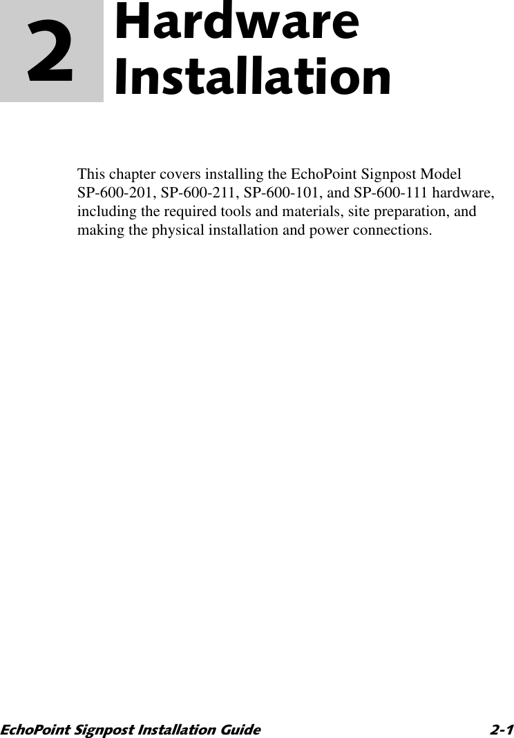 (FKR3RLQW6LJQSRVW,QVWDOODWLRQ*XLGH +DUGZDUH,QVWDOODWLRQ 2  This chapter covers installing the EchoPoint Signpost Model SP-600-201, SP-600-211, SP-600-101, and SP-600-111 hardware, including the required tools and materials, site preparation, and making the physical installation and power connections.