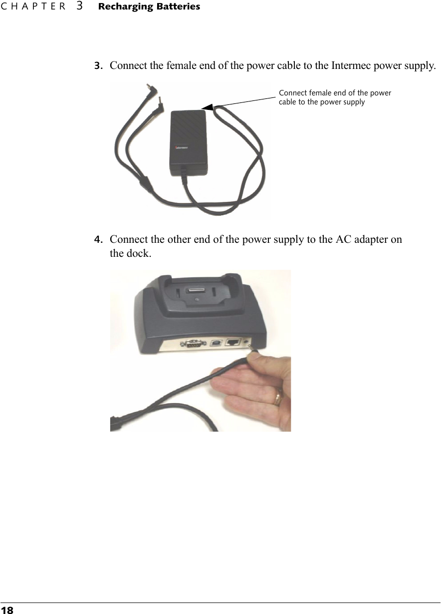 CHAPTER 3Recharging Batteries183. Connect the female end of the power cable to the Intermec power supply.4. Connect the other end of the power supply to the AC adapter on the dock.Connect female end of the power cable to the power supply