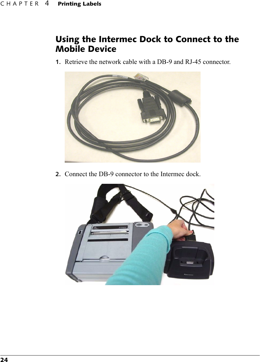 CHAPTER 4Printing Labels24Using the Intermec Dock to Connect to the Mobile Device1. Retrieve the network cable with a DB-9 and RJ-45 connector.2. Connect the DB-9 connector to the Intermec dock.