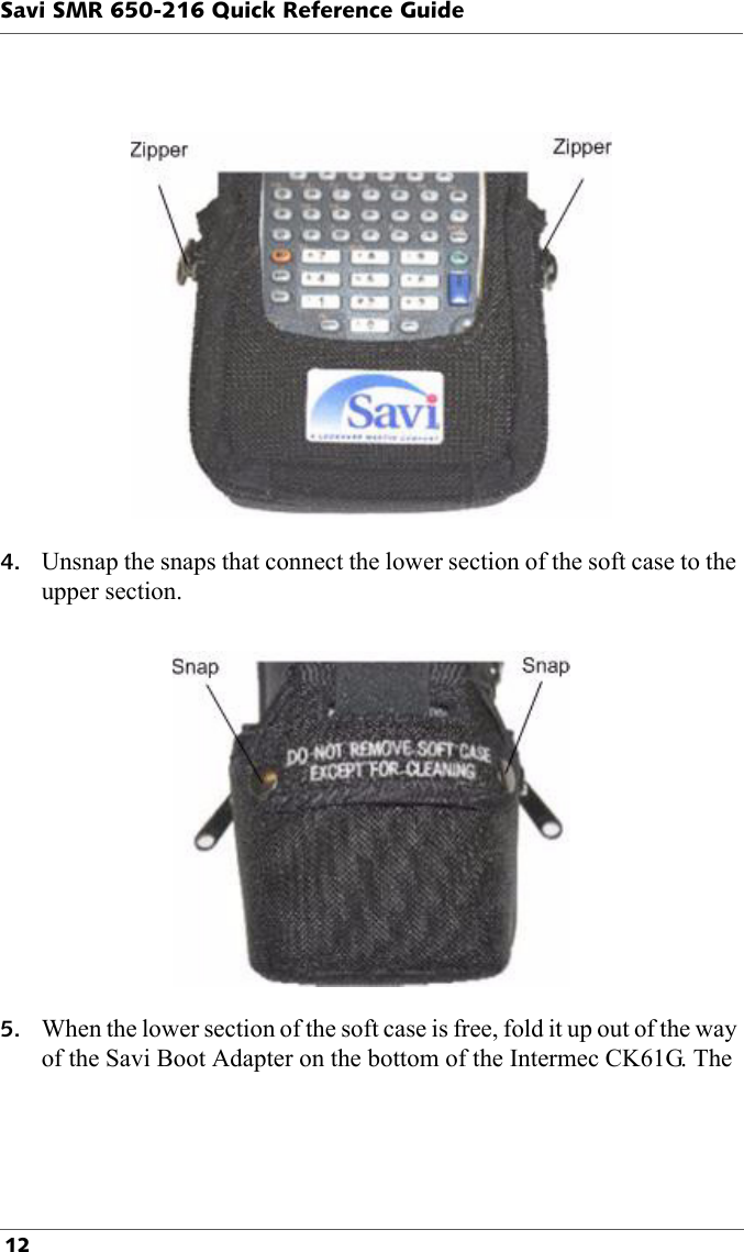 Savi SMR 650-216 Quick Reference Guide 124. Unsnap the snaps that connect the lower section of the soft case to the upper section.5. When the lower section of the soft case is free, fold it up out of the way of the Savi Boot Adapter on the bottom of the Intermec CK61G. The 