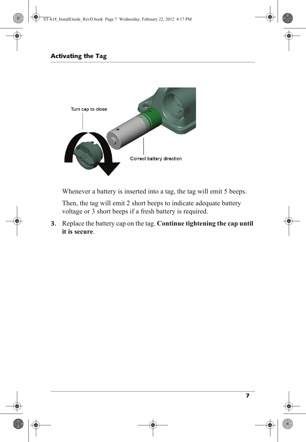 Whenever a battery is inserted into a tag, the tag will emit 5 beeps.Then, the tag will emit 2 short beeps to indicate adequate battery voltage or 3 short beeps if a fresh battery is required.Replace the battery cap on the tag. Continue tightening the cap until it is secure.ST-618_InstallGuide_RevD.book  Page 7  Wednesday, February 22, 2012  4:17 PM