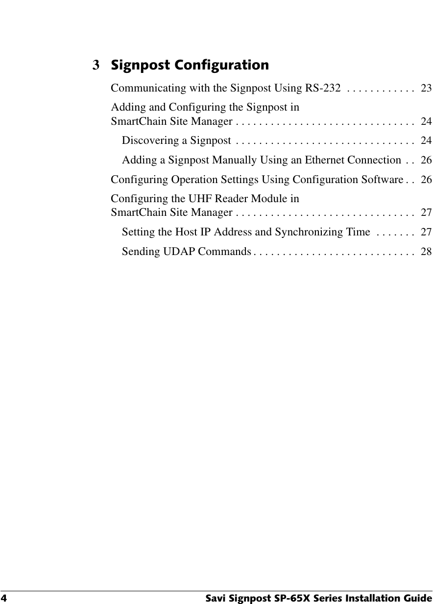  6DYL6LJQSRVW63;6HULHV,QVWDOODWLRQ*XLGH36LJQSRVW&amp;RQILJXUDWLRQCommunicating with the Signpost Using RS-232  . . . . . . . . . . . .  23Adding and Configuring the Signpost in SmartChain Site Manager . . . . . . . . . . . . . . . . . . . . . . . . . . . . . . .  24Discovering a Signpost  . . . . . . . . . . . . . . . . . . . . . . . . . . . . . . .  24Adding a Signpost Manually Using an Ethernet Connection  . .  26Configuring Operation Settings Using Configuration Software . .  26Configuring the UHF Reader Module in SmartChain Site Manager . . . . . . . . . . . . . . . . . . . . . . . . . . . . . . .  27Setting the Host IP Address and Synchronizing Time  . . . . . . .  27Sending UDAP Commands . . . . . . . . . . . . . . . . . . . . . . . . . . . .  28