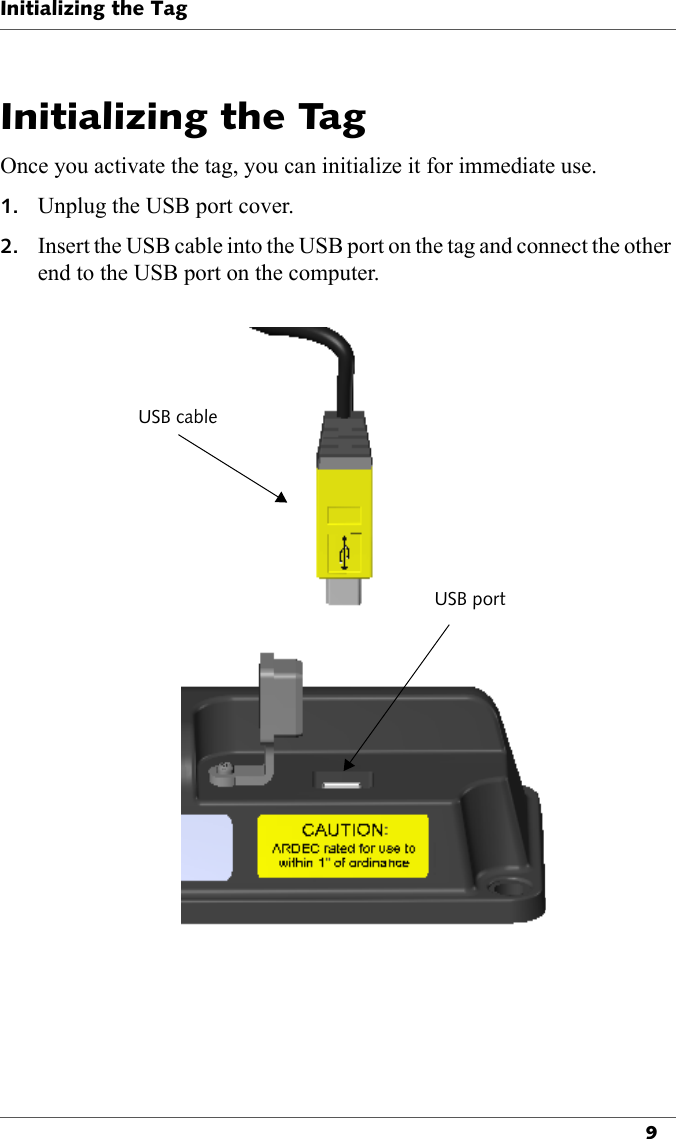 Initializing the Tag9Initializing the TagOnce you activate the tag, you can initialize it for immediate use.1. Unplug the USB port cover.2. Insert the USB cable into the USB port on the tag and connect the other end to the USB port on the computer.USB cableUSB port