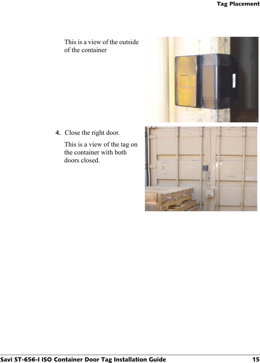 Tag PlacementSavi ST-656-I ISO Container Door Tag Installation Guide 15This is a view of the outside of the container4. Close the right door.This is a view of the tag on the container with both doors closed.