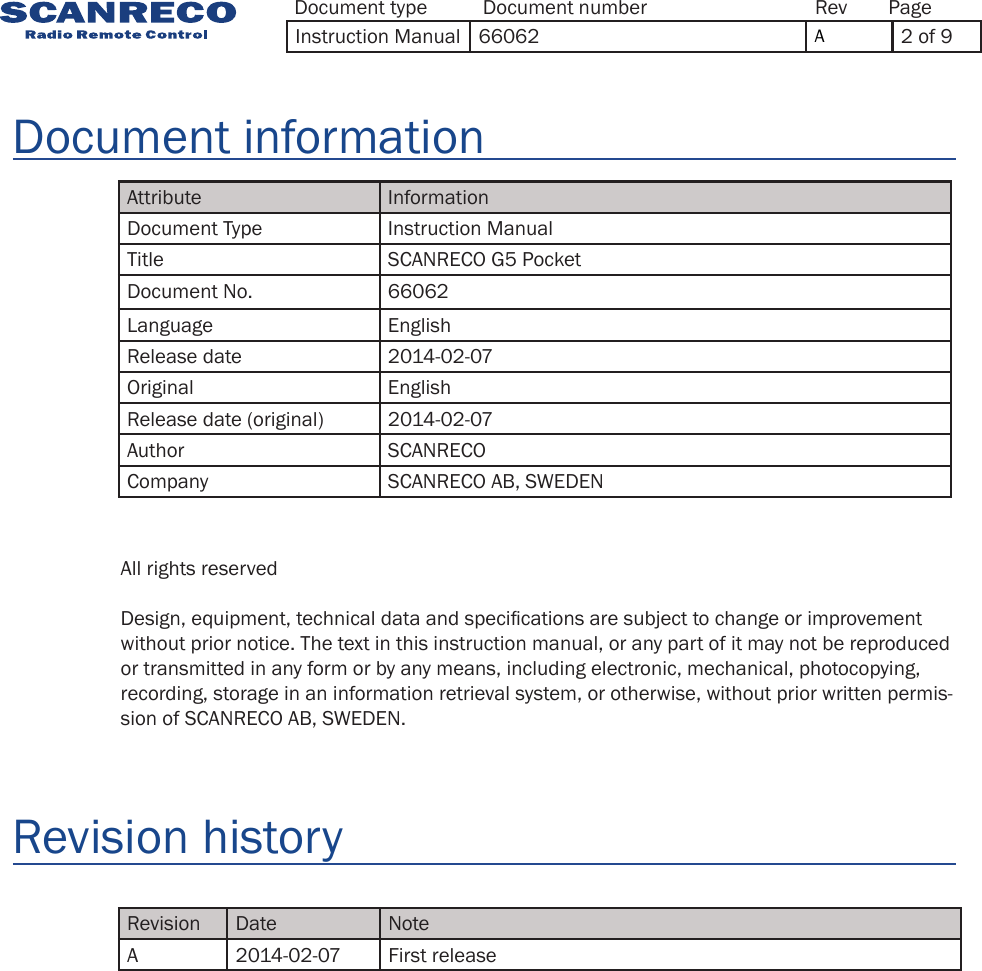 Attribute InformationDocument Type Instruction ManualTitle SCANRECO G5 PocketDocument No. 66062Language EnglishRelease date 2014-02-07Original EnglishRelease date (original) 2014-02-07Author SCANRECOCompany SCANRECO AB, SWEDENRevision Date NoteA 2014-02-07 First releaseDocument informationRevision historyAll rights reservedDesign, equipment, technical data and specications are subject to change or improvement without prior notice. The text in this instruction manual, or any part of it may not be reproduced or transmitted in any form or by any means, including electronic, mechanical, photocopying, recording, storage in an information retrieval system, or otherwise, without prior written permis-sion of SCANRECO AB, SWEDEN.Document type Document number PageRevInstruction Manual 66062 A2 of 9