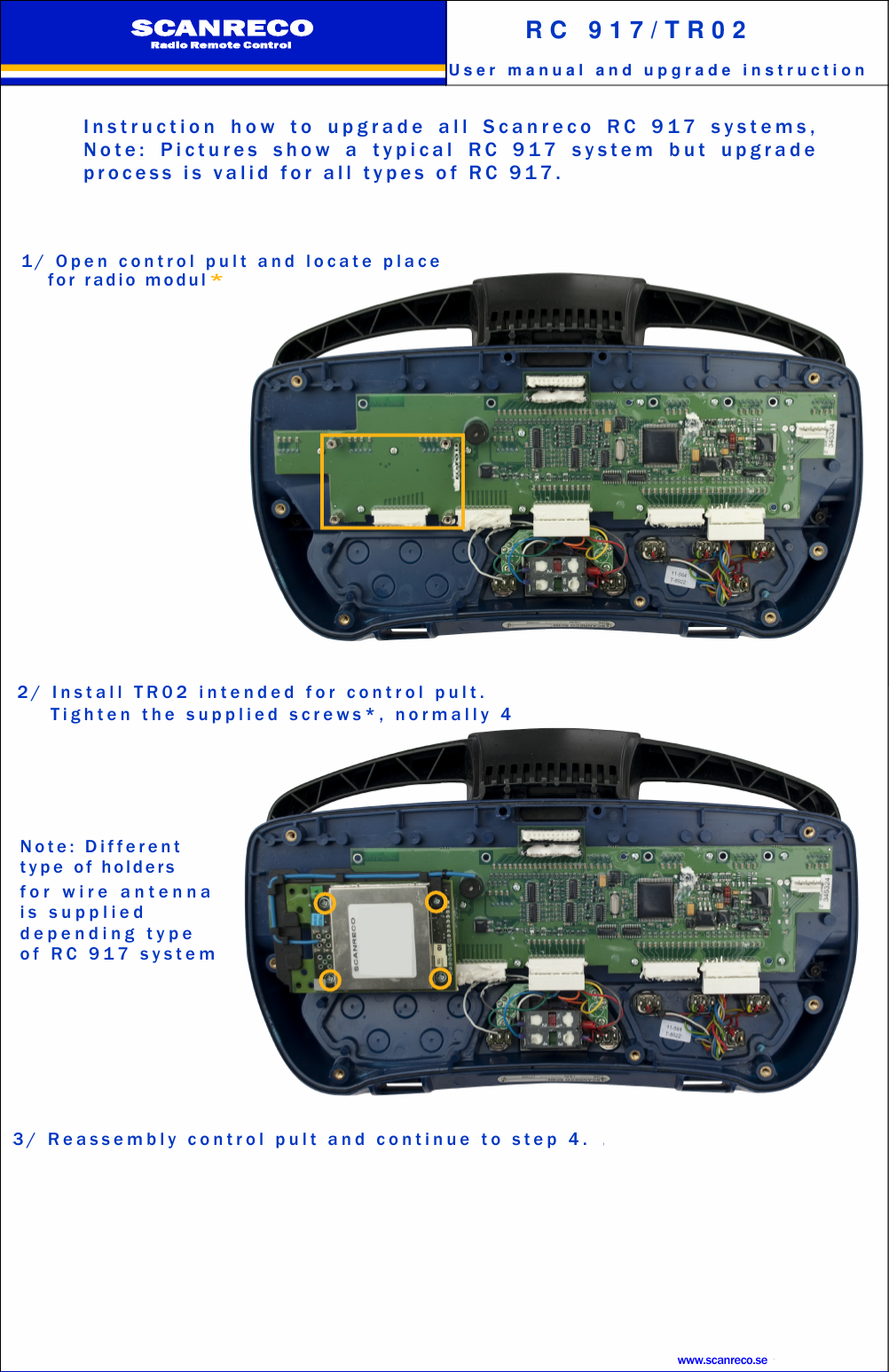 www.scanreco.seI n s t r u c t i o n h o w t o u p g r a d e a l l S c a n r e c o R C 9 1 7 s y s t e m s ,N o t e : P i c t ur e s s h o w a t y p i c a l R C 9 1 7 s y s t e m b u t u p g r a d ep r o c e s s i s v a l i d f o r a l l t y p e s o f R C 9 1 7 .1 / O p e n c o n t r o l p u l t a n d l o c a t e p l a c ef o r r a d i o m o d u l*2 / I n s t a l l T R 0 2 i n t e n d e d f o r c o n t r o l p u l t .T i g h t e n t h e s u p p l i e d s c r e w s * , n o r m a l l y 4N o t e : D i f f e r e n tt y p e o f h o l d e r sf o r w i r e a n t e n n ai s s u p p l i e dd e p e n d i n g t y p eo f R C 9 1 7 s y s t e m3 / R e a s s e m b l y c o n t r o l p u l t a n d c o n t i n u e t o s t e p 4 .www.scanreco.seR C 9 1 7 / T R 0 2U s e r m a n u a l a n d u p g r a d e i n s t r u c t i o n