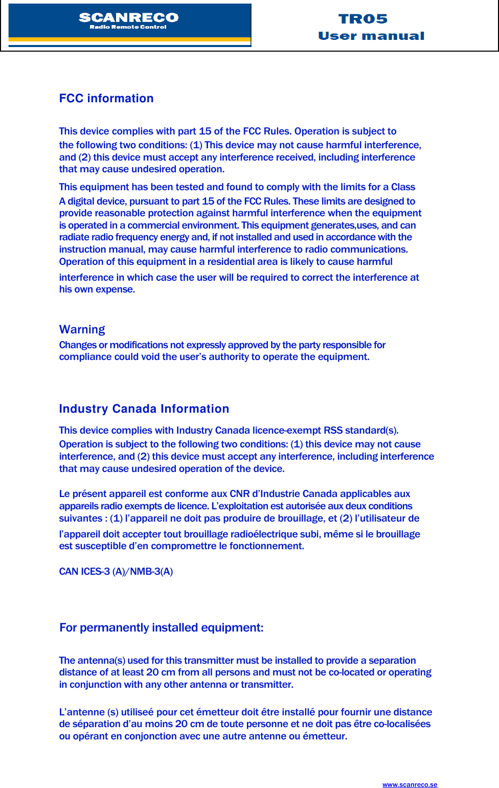 TR05U s e r m a n u a lwww.scanreco.seFCC informationThis device complies with part 15 of the FCC Rules. Operation is subject tothe following two conditions: (1) This device may not cause harmful interference,and (2) this device must accept any interference received, including interferencethat may cause undesired operation.This equipment has been tested and found to comply with the limits for a ClassA digital device, pursuant to part 15 of the FCC Rules. These limits are designed toprovide reasonable protection against harmful interference when the equipmentis operated in a commercial environment. This equipment generates,uses, and canradiate radio frequency energy and, if not installed and used in accordance with theinstruction manual, may cause harmful interference to radio communications.Operation of this equipment in a residential area is likely to cause harmfulinterference in which case the user will be required to correct the interference athis own expense.WarningChanges or modifications not expressly approved by the party responsible forcompliance could void the user’s authority to operate the equipment.Industry Canada InformationThis device complies with Industry Canada licence-exempt RSS standard(s).Operation is subject to the following two conditions: (1) this device may not causeinterference, and (2) this device must accept any interference, including interferencethat may cause undesired operation of the device.Le présent appareil est conforme aux CNR d’Industrie Canada applicables auxappareils radio exempts de licence. L’exploitation est autorisée aux deux conditionssuivantes : (1) l’appareil ne doit pas produire de brouillage, et (2) l’utilisateur del’appareil doit accepter tout brouillage radioélectrique subi, même si le brouillageest susceptible d’en compromettre le fonctionnement.CAN ICES-3 (A)/NMB-3(A)The antenna(s) used for this transmitter must be installed to provide a separationdistance of at least 20 cm from all persons and must not be co-located or operatingin conjunction with any other antenna or transmitter.L’antenne (s) utiliseé pour cet émetteur doit être installé pour fournir une distancede séparation d’au moins 20 cm de toute personne et ne doit pas être co-localiséesou opérant en conjonction avec une autre antenne ou émetteur.For permanently installed equipment: