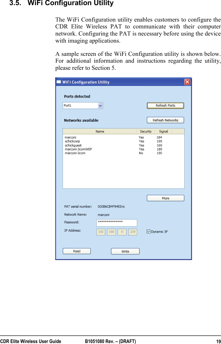  CDR Elite Wireless User Guide  B1051080 Rev. – (DRAFT)  193.5.  WiFi Configuration Utility The WiFi Configuration utility enables customers to configure the CDR Elite Wireless PAT to communicate with their computer network. Configuring the PAT is necessary before using the device with imaging applications.  A sample screen of the WiFi Configuration utility is shown below. For additional information and instructions regarding the utility, please refer to Section 5.  