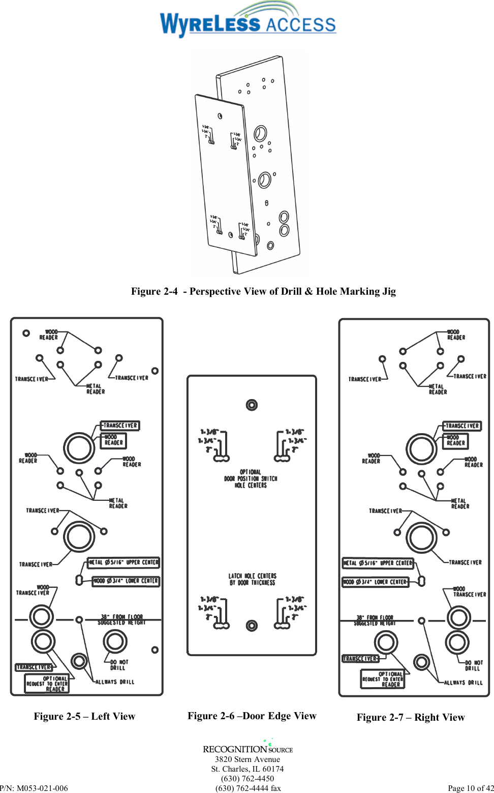   3820 Stern Avenue St. Charles, IL 60174 (630) 762-4450 P/N: M053-021-006  (630) 762-4444 fax   Page 10 of 42  Figure 2-4  - Perspective View of Drill &amp; Hole Marking Jig  Figure 2-5 – Left View     Figure 2-6 –Door Edge View  Figure 2-7 – Right View 