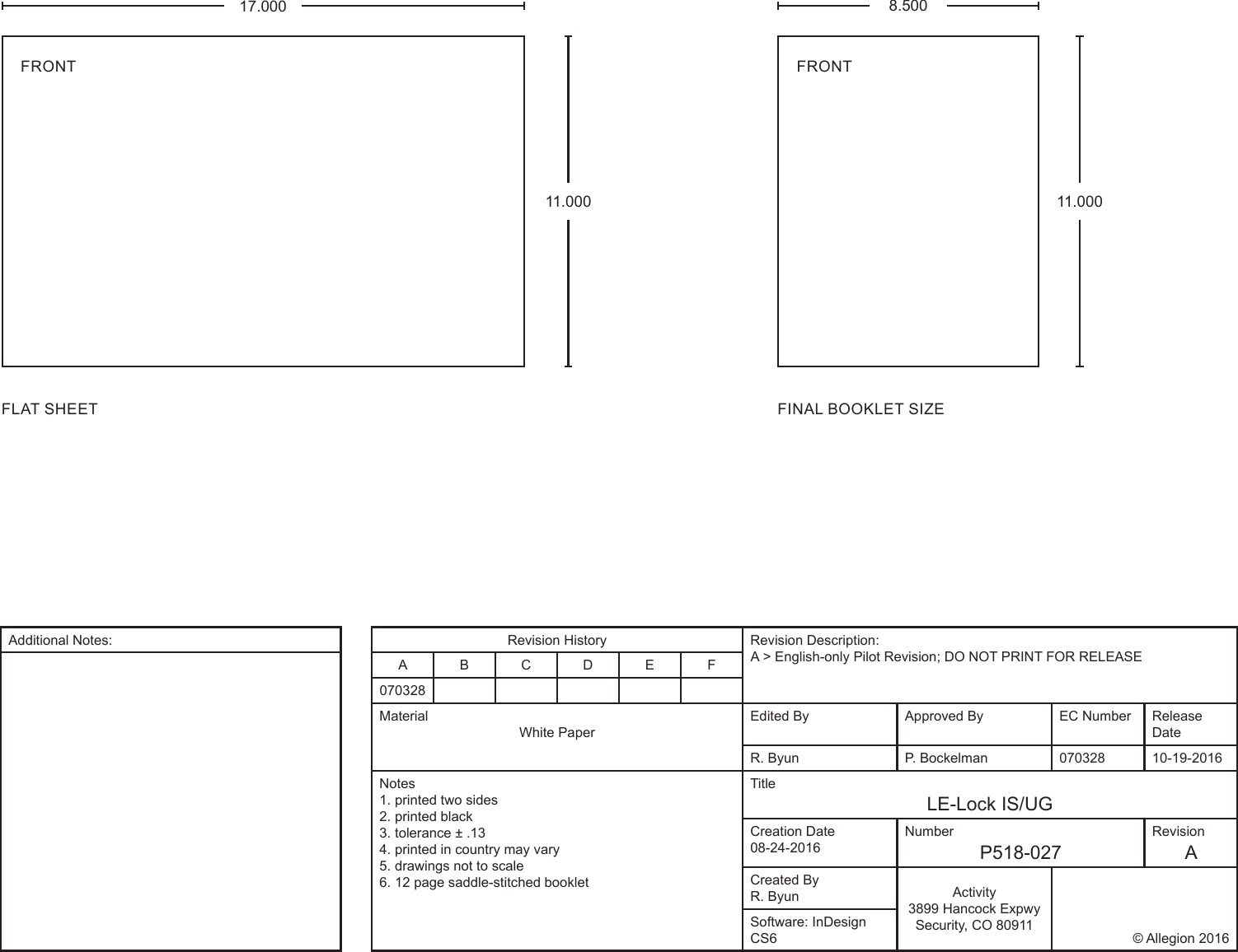 Additional Notes: Revision History Revision Description:A &gt; English-only Pilot Revision; DO NOT PRINT FOR RELEASEA B C D E F070328MaterialWhite PaperEdited By Approved By EC Number Release DateR. Byun P. Bockelman 070328 10-19-2016Notes1. printed two sides2. printed black3. tolerance ± .134. printed in country may vary5. drawings not to scale6. 12 page saddle-stitched bookletTitleLE-Lock IS/UGCreation Date08-24-2016NumberP518-027RevisionACreated ByR. Byun Activity3899 Hancock ExpwySecurity, CO 80911  © Allegion 2016Software: InDesign CS6FLAT SHEET FINAL BOOKLET SIZE8.50011.000FRONT17.00011.000FRONT