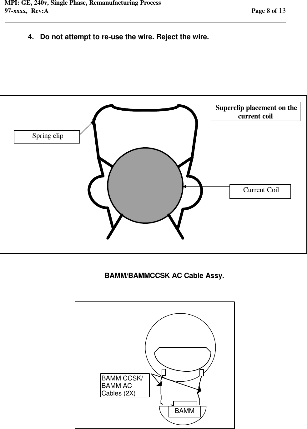MPI: GE, 240v, Single Phase, Remanufacturing Process97-xxxx,  Rev:A Page 8 of 13                                                                                                                                            4.   Do not attempt to re-use the wire. Reject the wire.BAMM/BAMMCCSK AC Cable Assy. Spring clip Current Coil Superclip placement on thecurrent coilBAMMBAMM CCSK/BAMM ACCables (2X)
