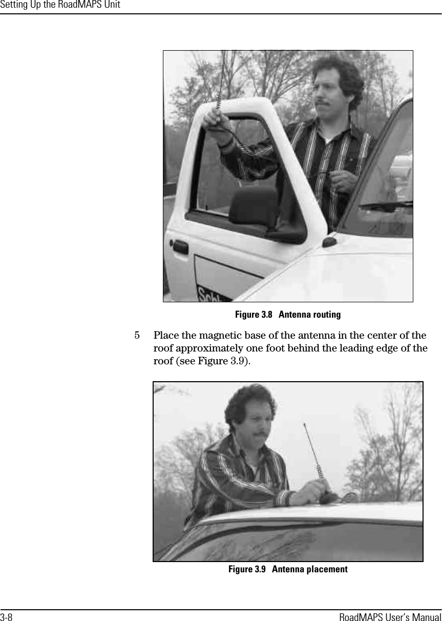 Setting Up the RoadMAPS Unit3-8 RoadMAPS User’s ManualFigure 3.8   Antenna routing5Place the magnetic base of the antenna in the center of the roof approximately one foot behind the leading edge of the roof (see Figure 3.9).Figure 3.9   Antenna placement