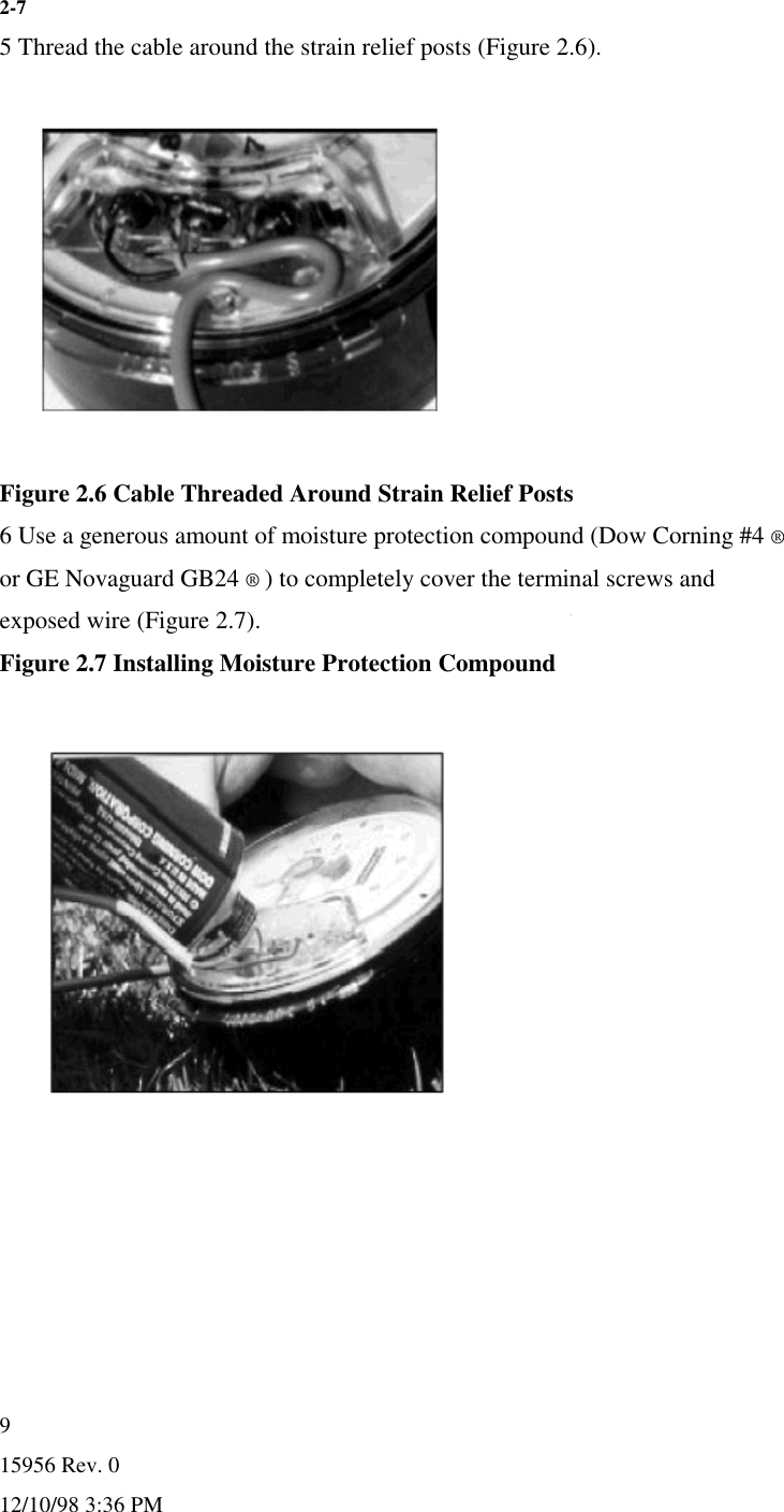 15956 Rev. 012/10/98 3:36 PM92-75 Thread the cable around the strain relief posts (Figure 2.6).Figure 2.6 Cable Threaded Around Strain Relief Posts6 Use a generous amount of moisture protection compound (Dow Corning #4 ®or GE Novaguard GB24 ® ) to completely cover the terminal screws andexposed wire (Figure 2.7).Figure 2.7 Installing Moisture Protection Compound