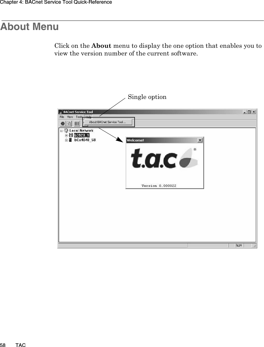 Chapter 4: BACnet Service Tool Quick-Reference58 TACAbout MenuClick on the About menu to display the one option that enables you to view the version number of the current software.Single option
