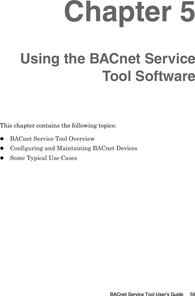 BACnet Service Tool User’s Guide 59Chapter 5Using the BACnet ServiceTool SoftwareThis chapter contains the following topics:zBACnet Service Tool OverviewzConfiguring and Maintaining BACnet DeviceszSome Typical Use Cases