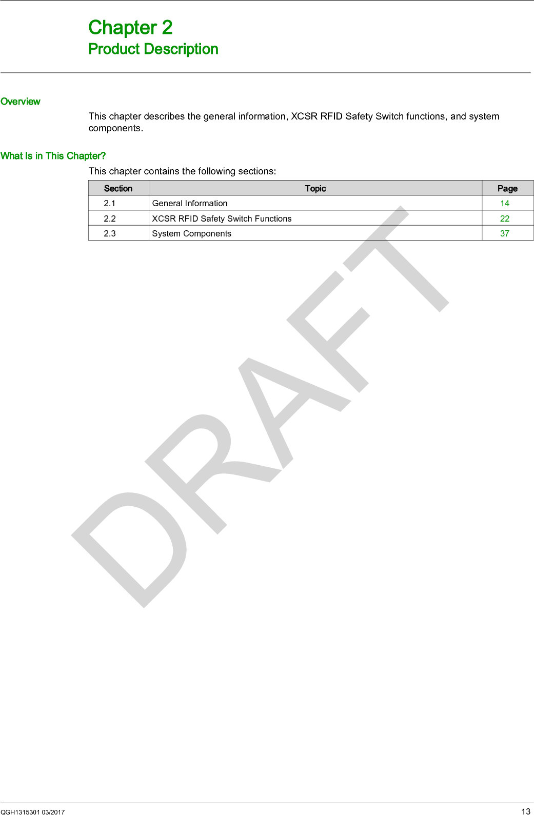 QGH1315301 03/2017 13XCSR Product  SpecificationQGH13 15301 03/201 7Product Desc riptionChapter 2Product DescriptionOverviewThis chapter describes the general information, XCSR RFID Safety Switch functions, and system components.What Is in This Chapter?This chapter contains the following sections:Section Topic Page2.1 General Information 142.2 XCSR RFID Safety Switch Functions 222.3 System Components 37
