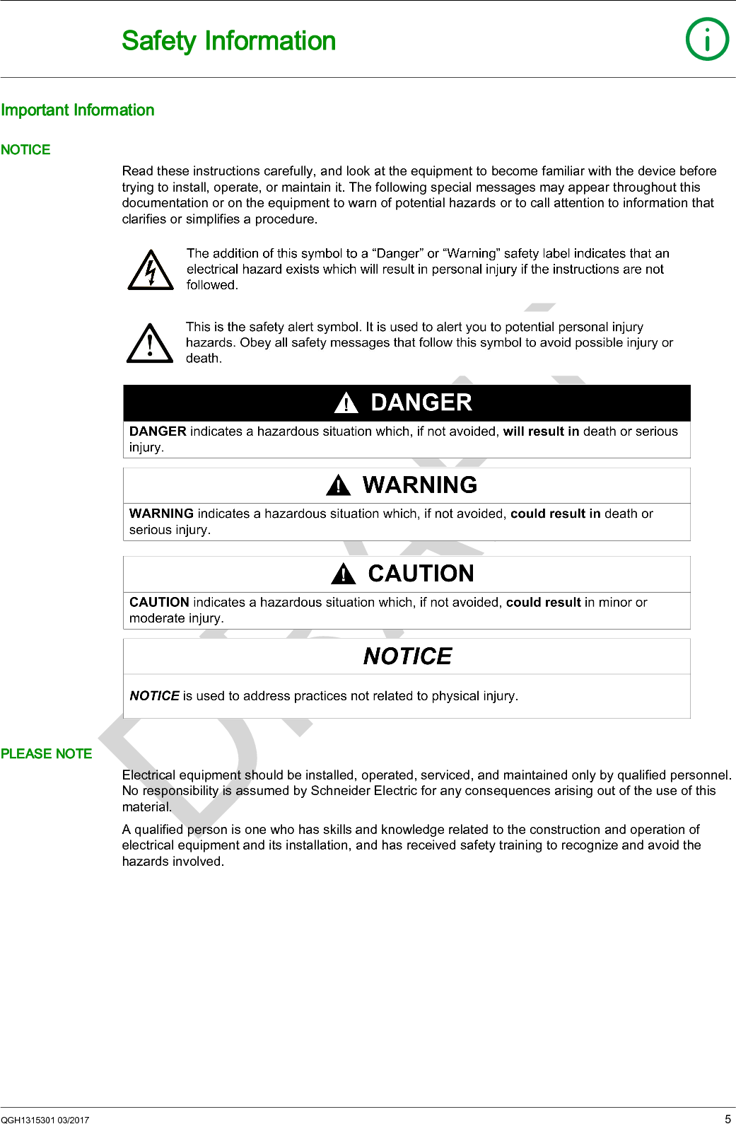 QGH1315301 03/2017 5Safety InformationImportant InformationNOTICERead these instructions carefully, and look at the equipment to become familiar with the device before trying to install, operate, or maintain it. The following special messages may appear throughout this documentation or on the equipment to warn of potential hazards or to call attention to information that clarifies or simplifies a procedure.PLEASE NOTEElectrical equipment should be installed, operated, serviced, and maintained only by qualified personnel. No responsibility is assumed by Schneider Electric for any consequences arising out of the use of this material.A qualified person is one who has skills and knowledge related to the construction and operation of electrical equipment and its installation, and has received safety training to recognize and avoid the hazards involved.