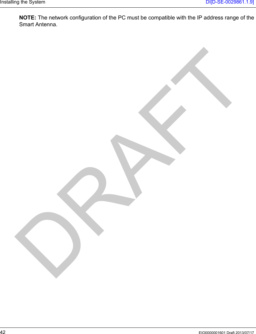 Installing the System DI[D-SE-0029861.1.9]42 EIO0000001601 Draft 2013/07/17NOTE: The network configuration of the PC must be compatible with the IP address range of the Smart Antenna.