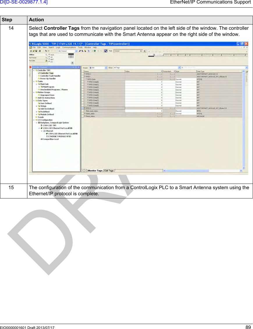 DI[D-SE-0029877.1.4] EtherNet/IP Communications SupportEIO0000001601 Draft 2013/07/17 8914 Select Controller Tags from the navigation panel located on the left side of the window. The controller tags that are used to communicate with the Smart Antenna appear on the right side of the window.15 The configuration of the communication from a ControlLogix PLC to a Smart Antenna system using the Ethernet/IP protocol is complete.Step Action