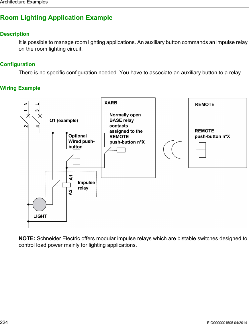 Architecture Examples224 EIO0000001505 04/2014Room Lighting Application ExampleDescriptionIt is possible to manage room lighting applications. An auxiliary button commands an impulse relay on the room lighting circuit.ConfigurationThere is no specific configuration needed. You have to associate an auxiliary button to a relay.Wiring ExampleNOTE: Schneider Electric offers modular impulse relays which are bistable switches designed to control load power mainly for lighting applications.