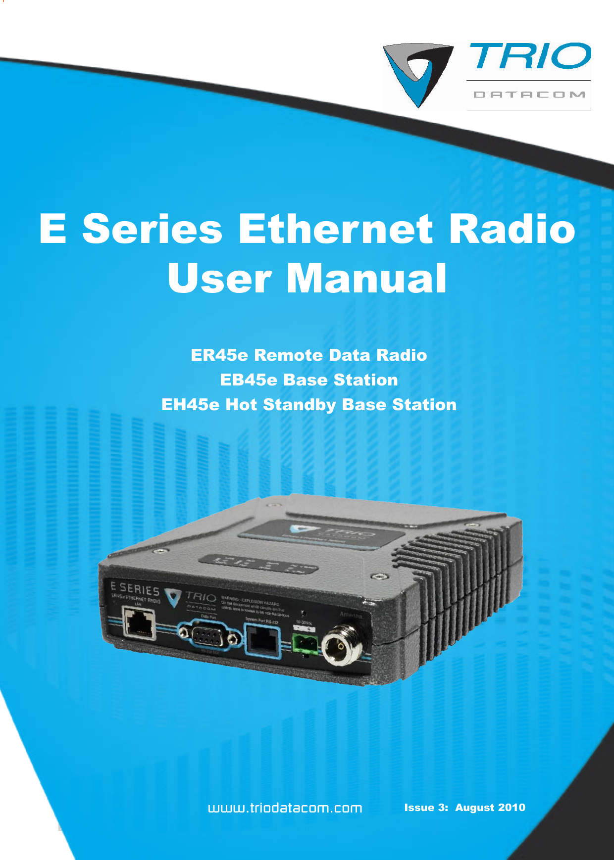 Page  1  E Series Ethernet Radio – User ManualVersion 08-10www.triodatacom.com Issue 3:  August 2010E Series Ethernet Radio User ManualER45e Remote Data Radio EB45e Base StationEH45e Hot Standby Base Station