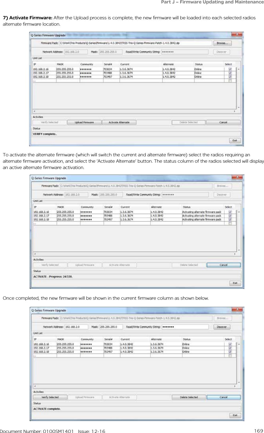 169   Document Number: 0100SM1401   Issue: 12-167) Activate Firmware: After the Upload process is complete, the new firmware will be loaded into each selected radios alternate firmware location.To activate the alternate firmware (which will switch the current and alternate firmware) select the radios requiring an alternate firmware activation, and select the ‘Activate Alternate’ button. The status column of the radios selected will display an active alternate firmware activation.Once completed, the new firmware will be shown in the current firmware column as shown below.Part J – Firmware Updating and Maintenance