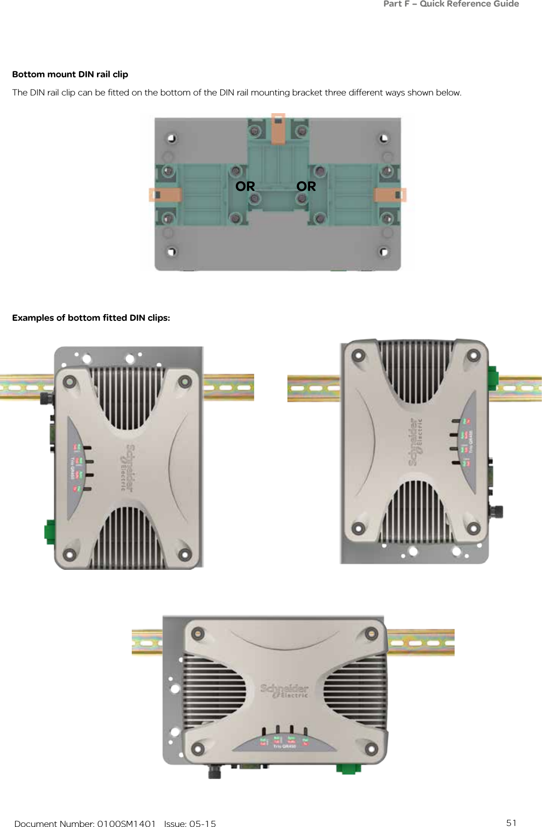 51   Document Number: 0100SM1401   Issue: 05-15Bottom mount DIN rail clipThe DIN rail clip can be fitted on the bottom of the DIN rail mounting bracket three different ways shown below.ORExamples of bottom fitted DIN clips:ORPart F – Quick Reference Guide