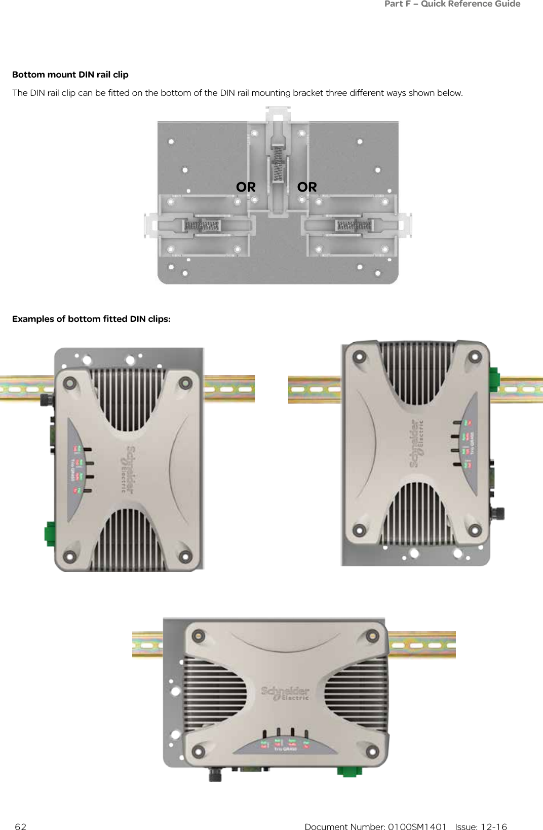  62  Document Number: 0100SM1401   Issue: 12-16Bottom mount DIN rail clipThe DIN rail clip can be fitted on the bottom of the DIN rail mounting bracket three different ways shown below.ORExamples of bottom fitted DIN clips:ORPart F – Quick Reference Guide
