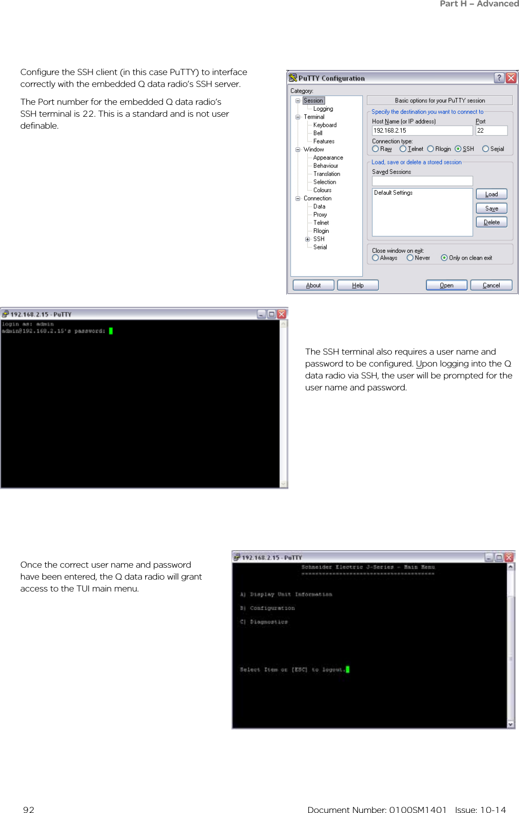  92  Document Number: 0100SM1401   Issue: 10-14Once the correct user name and password have been entered, the Q data radio will grant access to the TUI main menu.Configure the SSH client (in this case PuTTY) to interface correctly with the embedded Q data radio’s SSH server. The Port number for the embedded Q data radio’s SSH terminal is 22. This is a standard and is not user definable.The SSH terminal also requires a user name and password to be configured. Upon logging into the Q data radio via SSH, the user will be prompted for the user name and password. Part H – Advanced