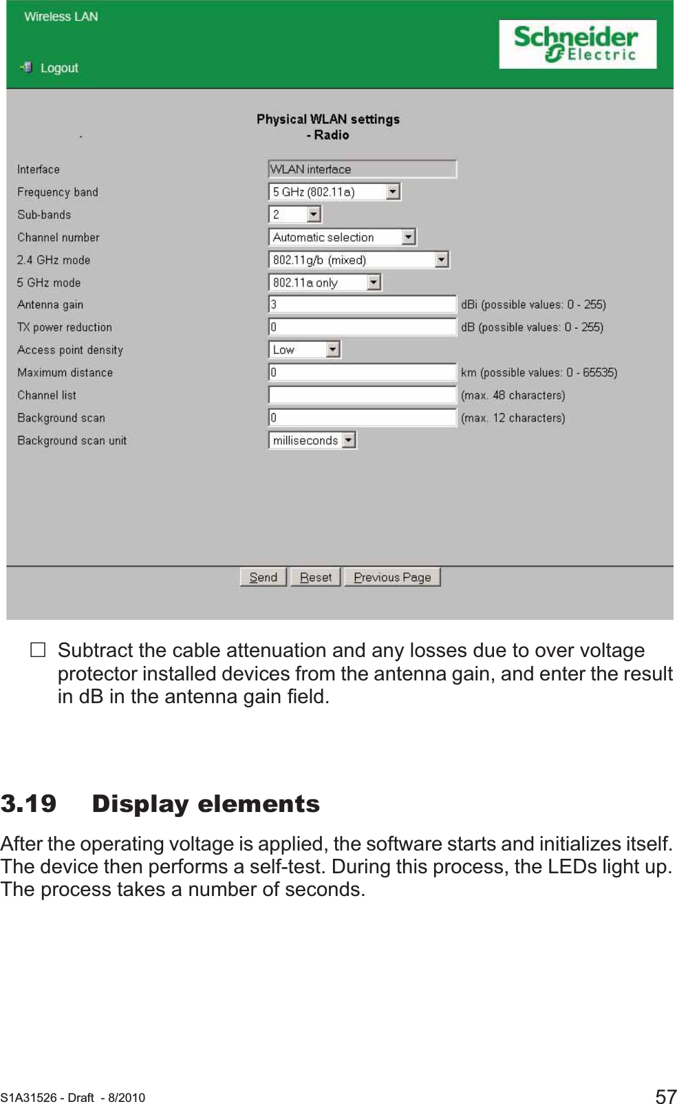  S1A31526 - Draft - 8/2010 57Subtract the cable attenuation and any losses due to over voltage protector installed devices from the antenna gain, and enter the result in dB in the antenna gain field.3.19 Display elementsAfter the operating voltage is applied, the software starts and initializes itself. The device then performs a self-test. During this process, the LEDs light up. The process takes a number of seconds.