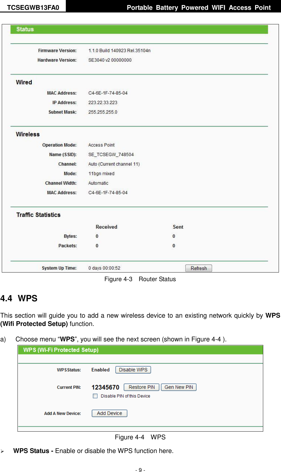 TCSEGWB13FA0     Portable  Battery  Powered  WIFI  Access  Point    - 9 -  Figure 4-3  Router Status 4.4  WPS This section will guide you to add a new wireless device to an existing network quickly by WPS (Wifi Protected Setup) function.   a)  Choose menu “WPS”, you will see the next screen (shown in Figure 4-4 ).    Figure 4-4    WPS  WPS Status - Enable or disable the WPS function here.   