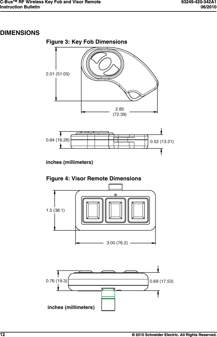 C-Bus™ RF Wireless Key Fob and Visor Remote  63249-420-342A1 Instruction Bulletin  06/2010     12  © 2010 Schneider Electric. All Rights Reserved. DIMENSIONS Figure 3: Key Fob Dimensions   Figure 4: Visor Remote Dimensions   