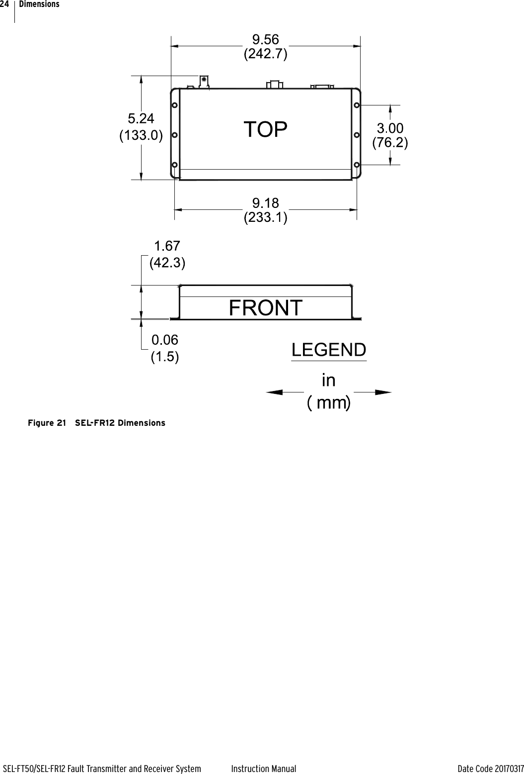 24SEL-FT50/SEL-FR12 Fault Transmitter and Receiver System Instruction Manual Date Code 20170317DimensionsFigure 21 SEL-FR12 Dimensions