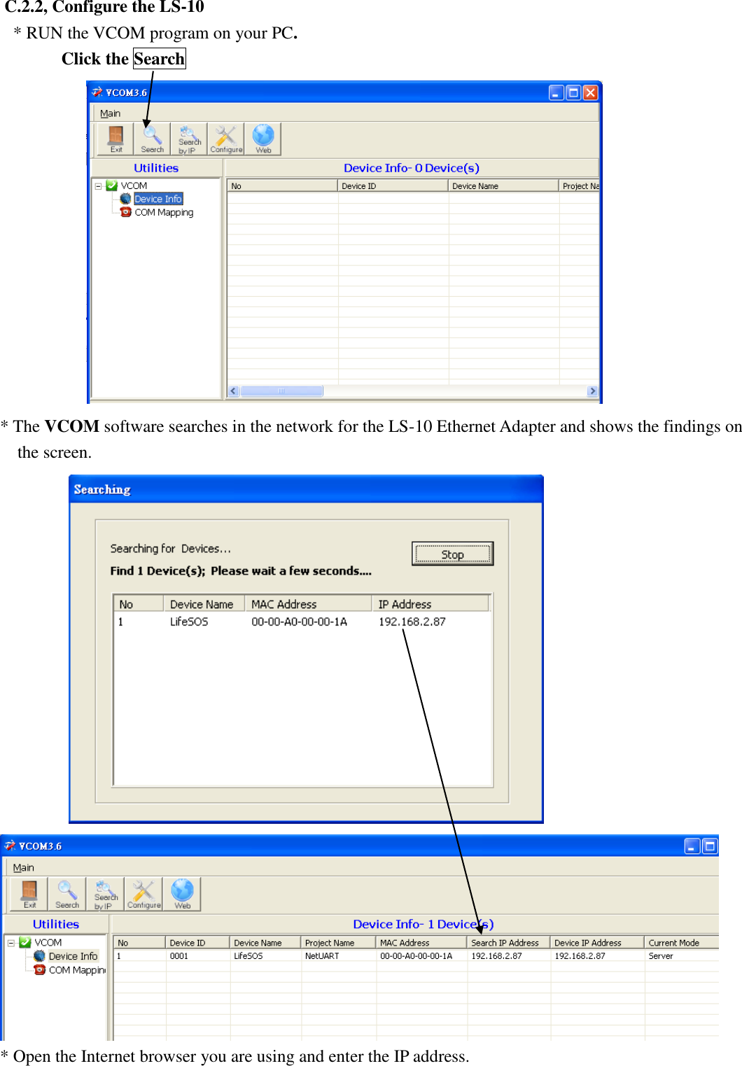   C.2.2, Configure the LS-10 * RUN the VCOM program on your PC.          Click the Search  * The VCOM software searches in the network for the LS-10 Ethernet Adapter and shows the findings on the screen.   * Open the Internet browser you are using and enter the IP address. 