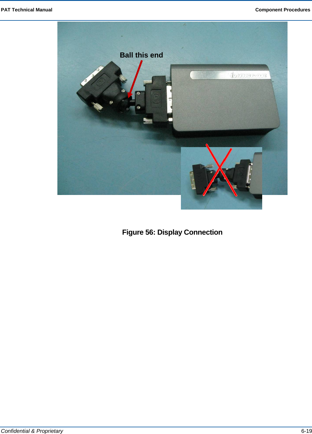  PAT Technical Manual  Component Procedures  Confidential &amp; Proprietary   6-19    Figure 56: Display Connection Ball this end 