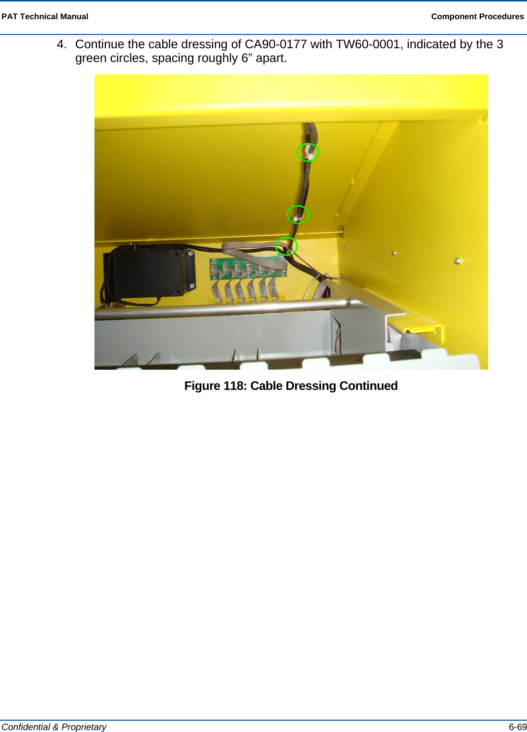  PAT Technical Manual  Component Procedures  Confidential &amp; Proprietary   6-69 4.  Continue the cable dressing of CA90-0177 with TW60-0001, indicated by the 3 green circles, spacing roughly 6” apart.  Figure 118: Cable Dressing Continued 