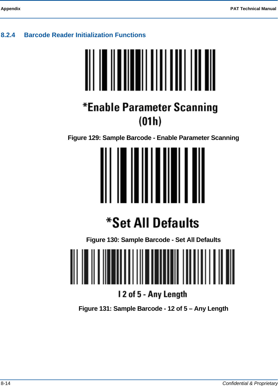  Appendix  PAT Technical Manual  8-14  Confidential &amp; Proprietary 8.2.4  Barcode Reader Initialization Functions  Figure 129: Sample Barcode - Enable Parameter Scanning  Figure 130: Sample Barcode - Set All Defaults  Figure 131: Sample Barcode - 12 of 5 – Any Length 